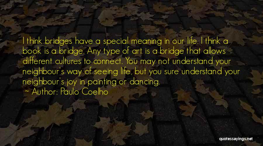 Paulo Coelho Quotes: I Think Bridges Have A Special Meaning In Our Life. I Think A Book Is A Bridge. Any Type Of