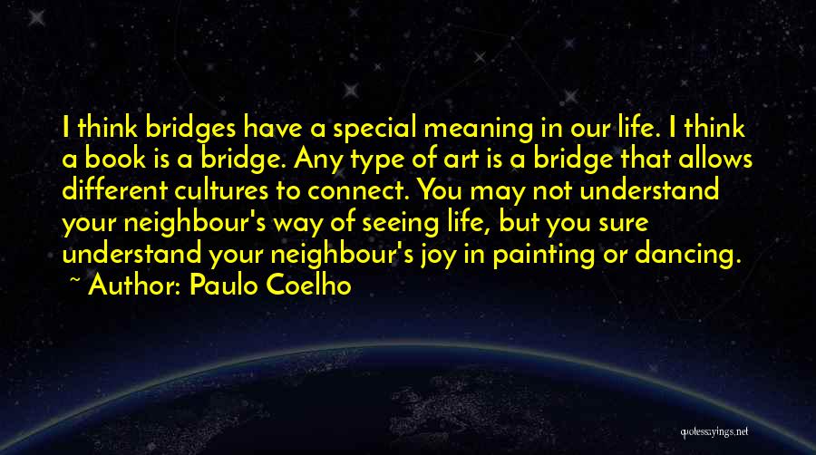 Paulo Coelho Quotes: I Think Bridges Have A Special Meaning In Our Life. I Think A Book Is A Bridge. Any Type Of