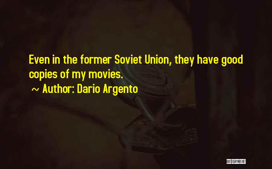 Dario Argento Quotes: Even In The Former Soviet Union, They Have Good Copies Of My Movies.