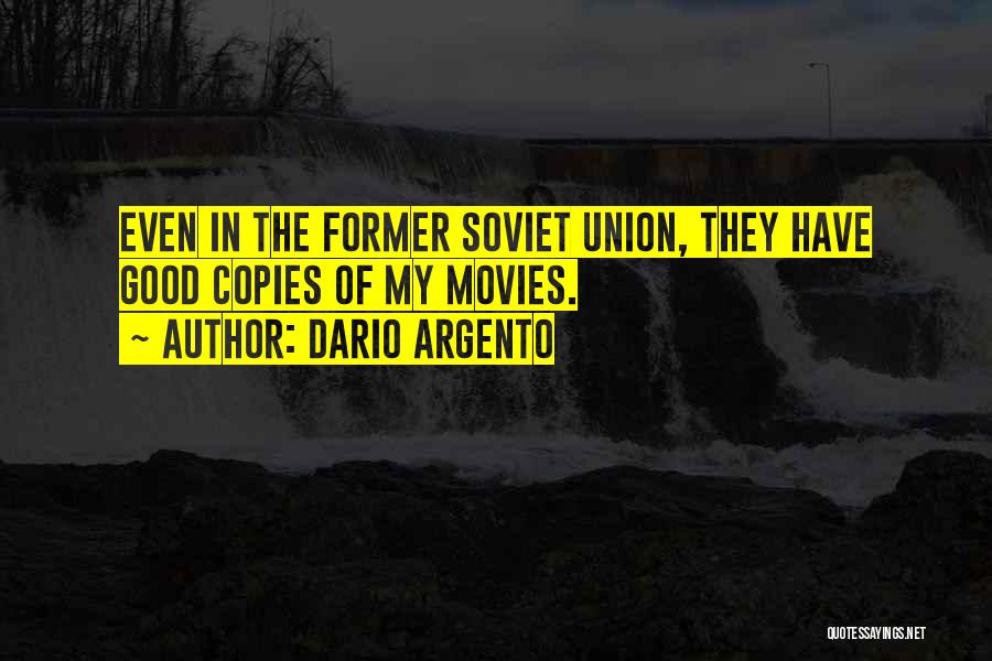 Dario Argento Quotes: Even In The Former Soviet Union, They Have Good Copies Of My Movies.