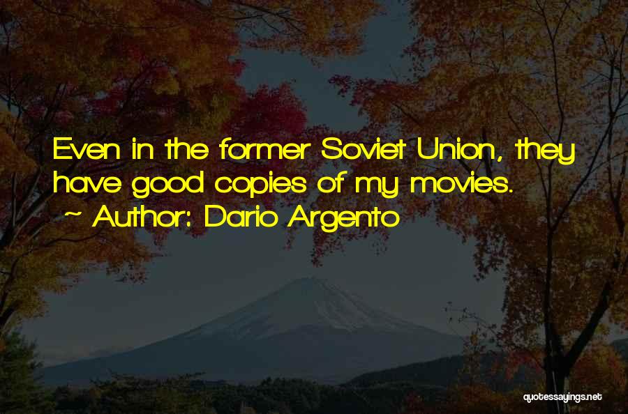 Dario Argento Quotes: Even In The Former Soviet Union, They Have Good Copies Of My Movies.