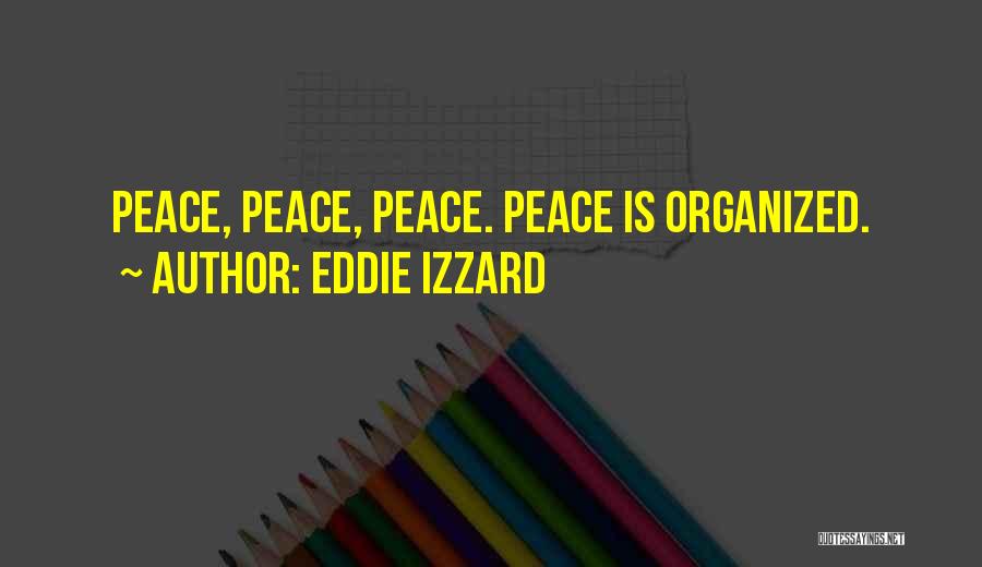 Eddie Izzard Quotes: Peace, Peace, Peace. Peace Is Organized.