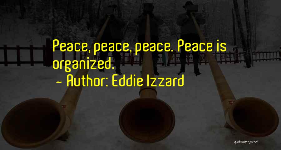 Eddie Izzard Quotes: Peace, Peace, Peace. Peace Is Organized.