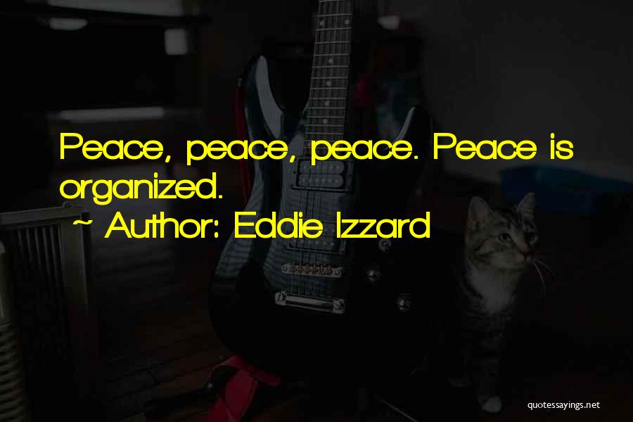 Eddie Izzard Quotes: Peace, Peace, Peace. Peace Is Organized.