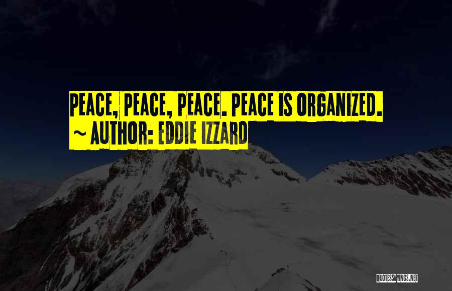 Eddie Izzard Quotes: Peace, Peace, Peace. Peace Is Organized.