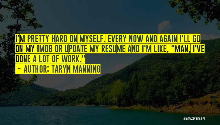 Taryn Manning Quotes: I'm Pretty Hard On Myself. Every Now And Again I'll Go On My Imdb Or Update My Resume And I'm