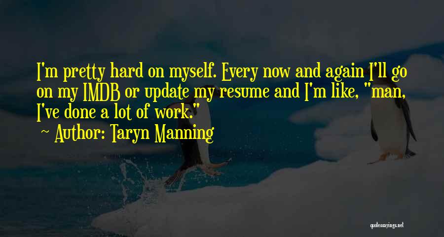 Taryn Manning Quotes: I'm Pretty Hard On Myself. Every Now And Again I'll Go On My Imdb Or Update My Resume And I'm