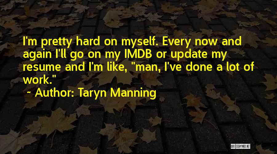 Taryn Manning Quotes: I'm Pretty Hard On Myself. Every Now And Again I'll Go On My Imdb Or Update My Resume And I'm