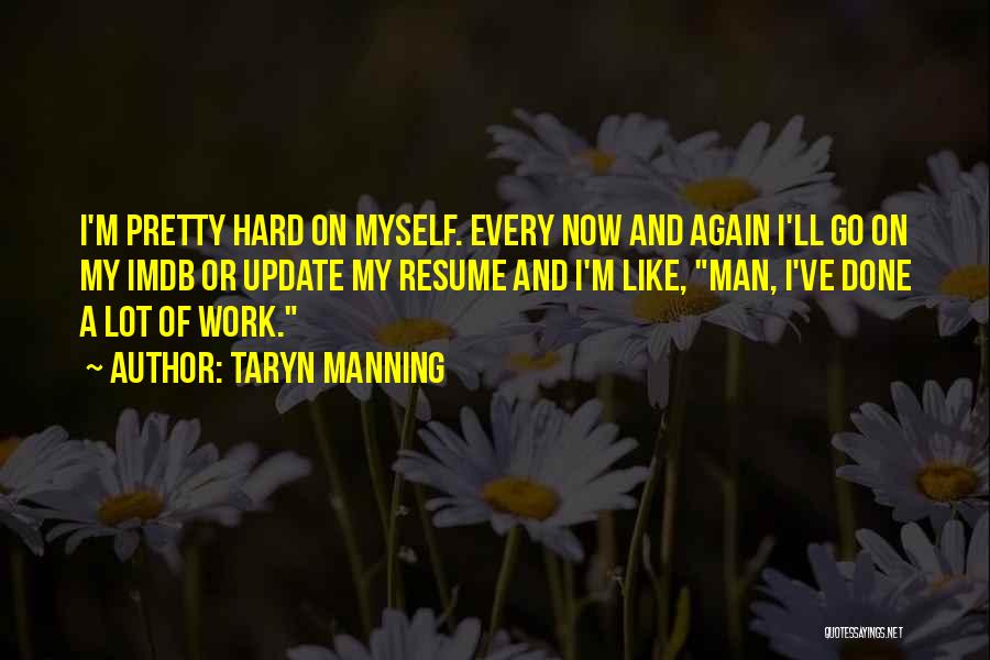 Taryn Manning Quotes: I'm Pretty Hard On Myself. Every Now And Again I'll Go On My Imdb Or Update My Resume And I'm