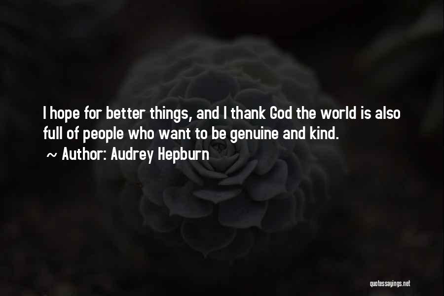 Audrey Hepburn Quotes: I Hope For Better Things, And I Thank God The World Is Also Full Of People Who Want To Be