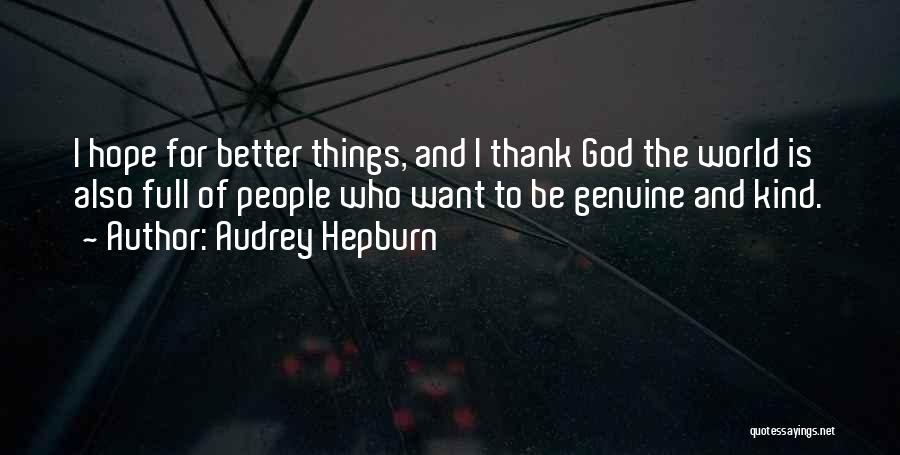 Audrey Hepburn Quotes: I Hope For Better Things, And I Thank God The World Is Also Full Of People Who Want To Be
