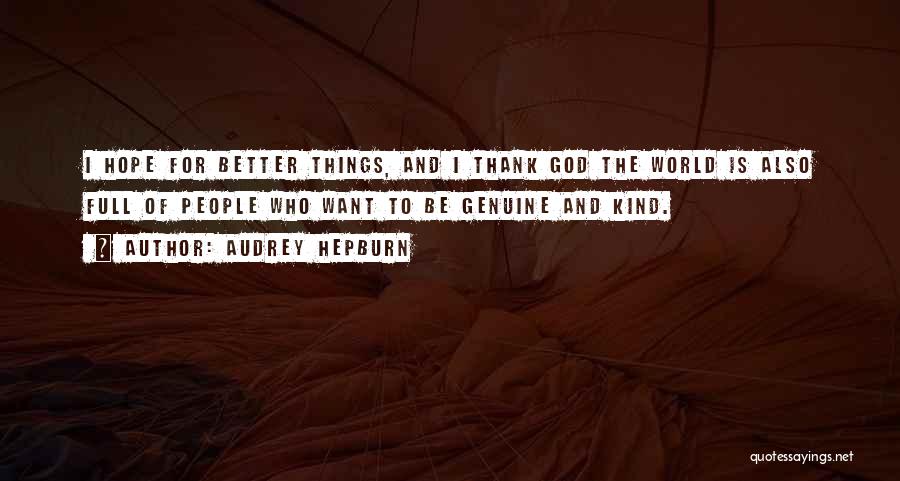 Audrey Hepburn Quotes: I Hope For Better Things, And I Thank God The World Is Also Full Of People Who Want To Be