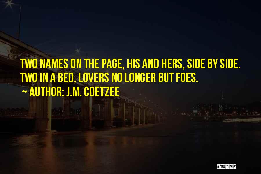 J.M. Coetzee Quotes: Two Names On The Page, His And Hers, Side By Side. Two In A Bed, Lovers No Longer But Foes.