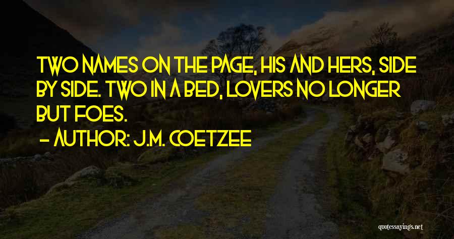 J.M. Coetzee Quotes: Two Names On The Page, His And Hers, Side By Side. Two In A Bed, Lovers No Longer But Foes.