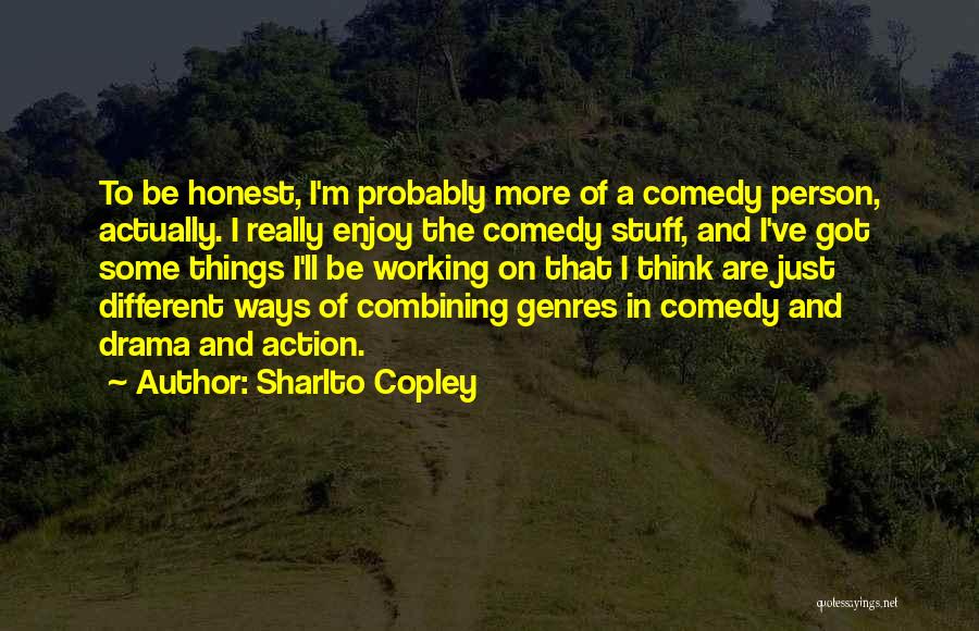 Sharlto Copley Quotes: To Be Honest, I'm Probably More Of A Comedy Person, Actually. I Really Enjoy The Comedy Stuff, And I've Got