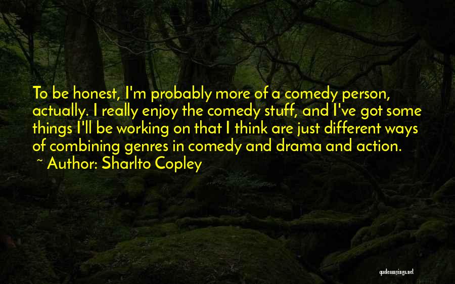 Sharlto Copley Quotes: To Be Honest, I'm Probably More Of A Comedy Person, Actually. I Really Enjoy The Comedy Stuff, And I've Got