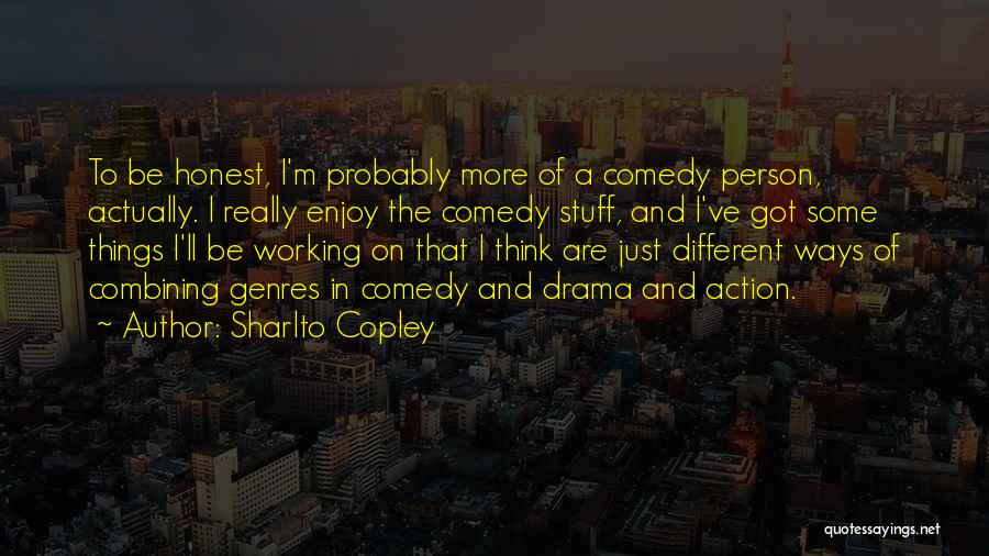 Sharlto Copley Quotes: To Be Honest, I'm Probably More Of A Comedy Person, Actually. I Really Enjoy The Comedy Stuff, And I've Got