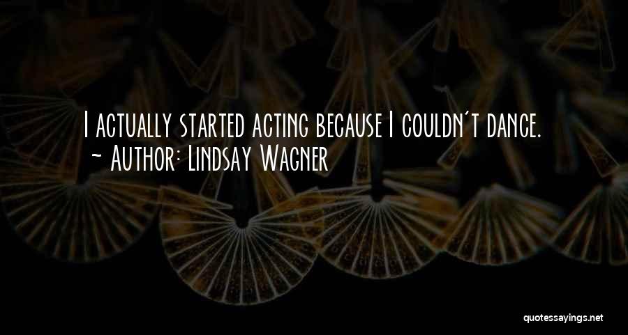 Lindsay Wagner Quotes: I Actually Started Acting Because I Couldn't Dance.