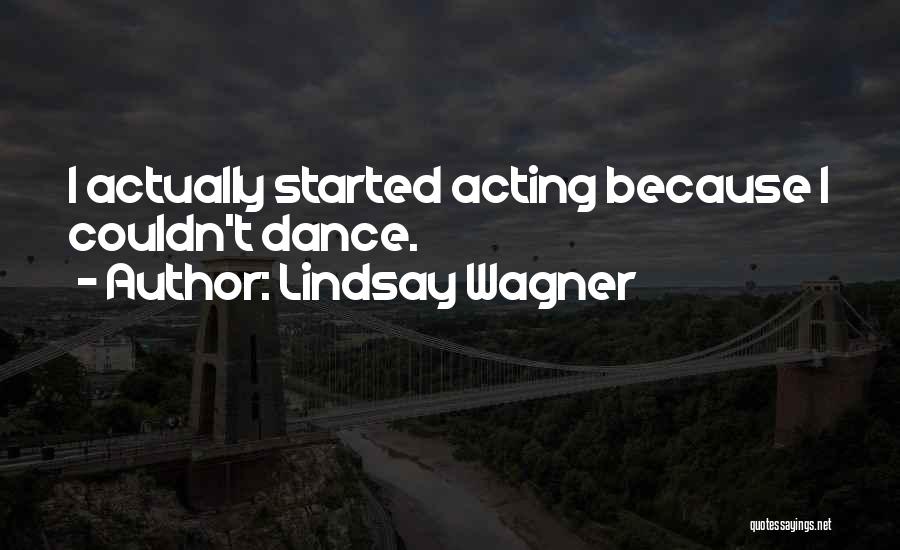 Lindsay Wagner Quotes: I Actually Started Acting Because I Couldn't Dance.