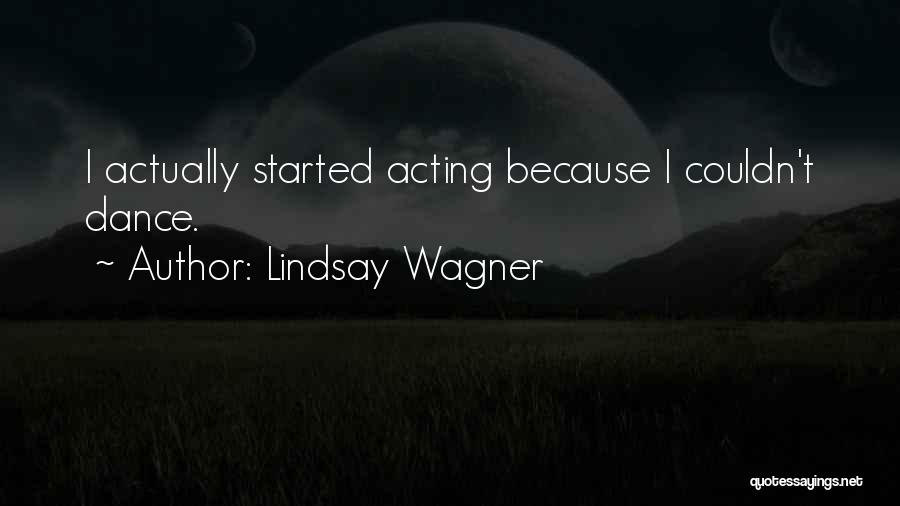 Lindsay Wagner Quotes: I Actually Started Acting Because I Couldn't Dance.