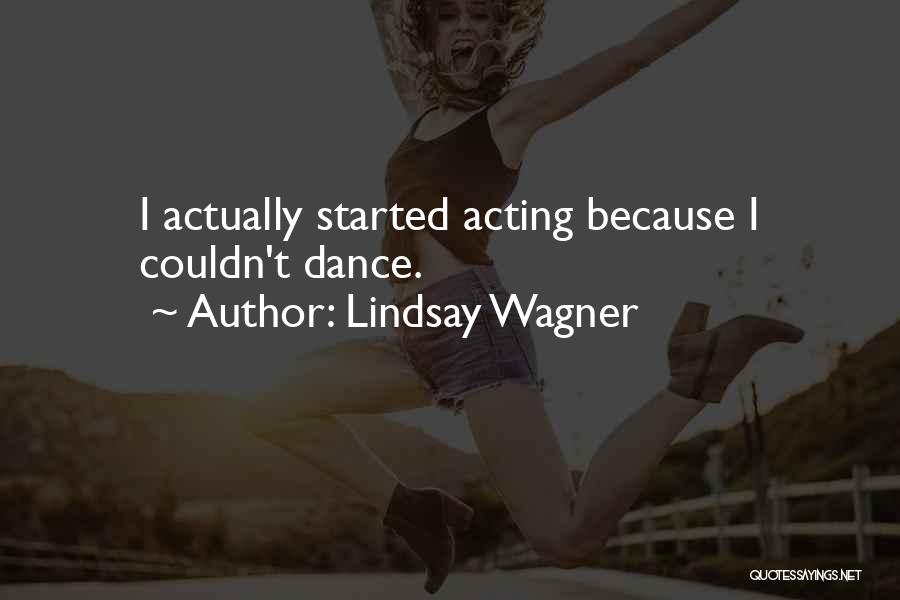 Lindsay Wagner Quotes: I Actually Started Acting Because I Couldn't Dance.