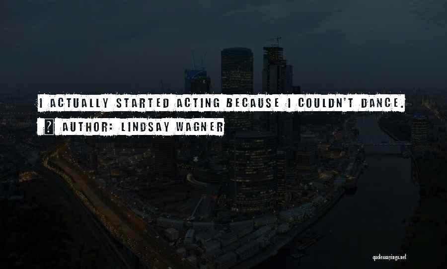 Lindsay Wagner Quotes: I Actually Started Acting Because I Couldn't Dance.