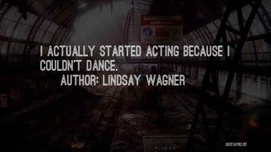 Lindsay Wagner Quotes: I Actually Started Acting Because I Couldn't Dance.