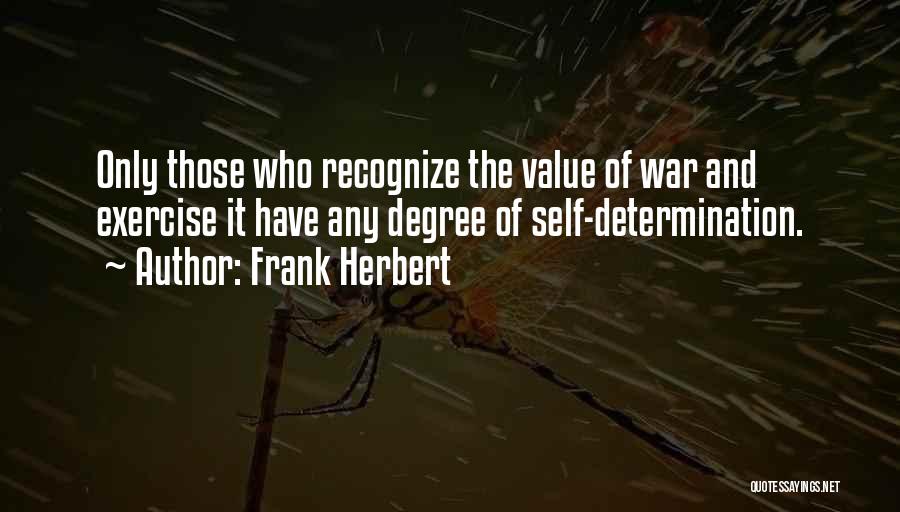 Frank Herbert Quotes: Only Those Who Recognize The Value Of War And Exercise It Have Any Degree Of Self-determination.