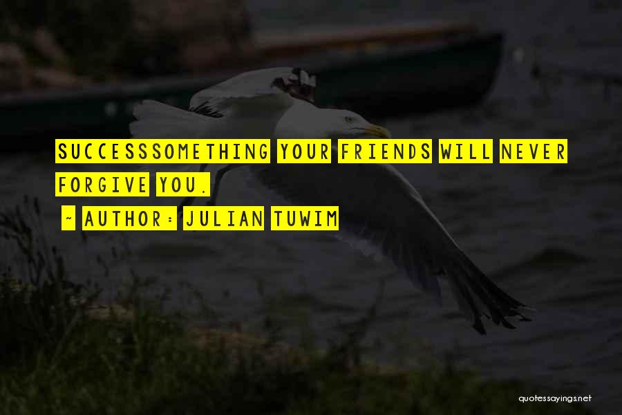 Julian Tuwim Quotes: Successsomething Your Friends Will Never Forgive You.