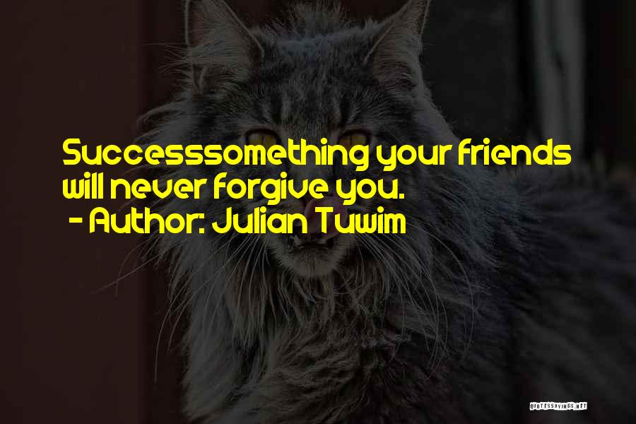 Julian Tuwim Quotes: Successsomething Your Friends Will Never Forgive You.