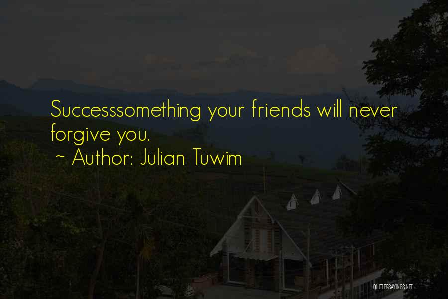 Julian Tuwim Quotes: Successsomething Your Friends Will Never Forgive You.