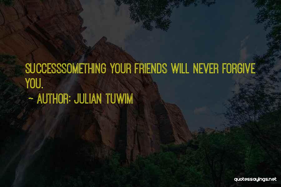 Julian Tuwim Quotes: Successsomething Your Friends Will Never Forgive You.