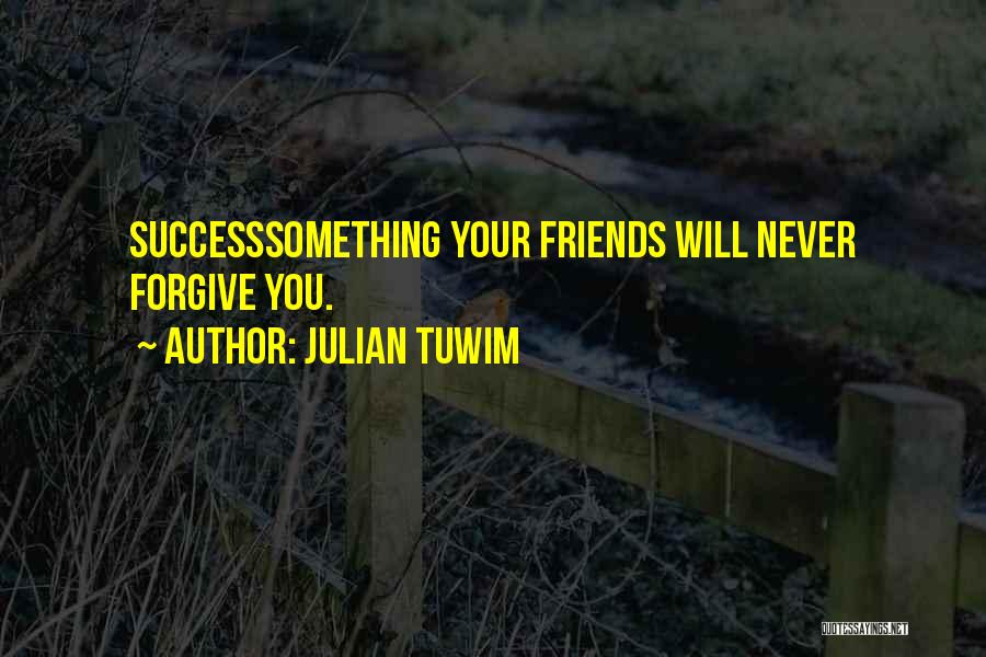 Julian Tuwim Quotes: Successsomething Your Friends Will Never Forgive You.