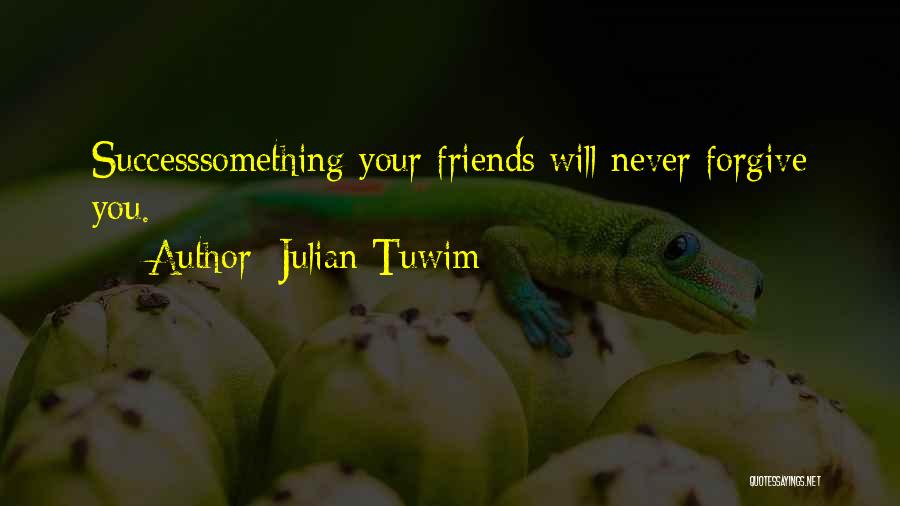 Julian Tuwim Quotes: Successsomething Your Friends Will Never Forgive You.