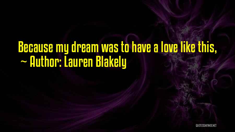 Lauren Blakely Quotes: Because My Dream Was To Have A Love Like This,