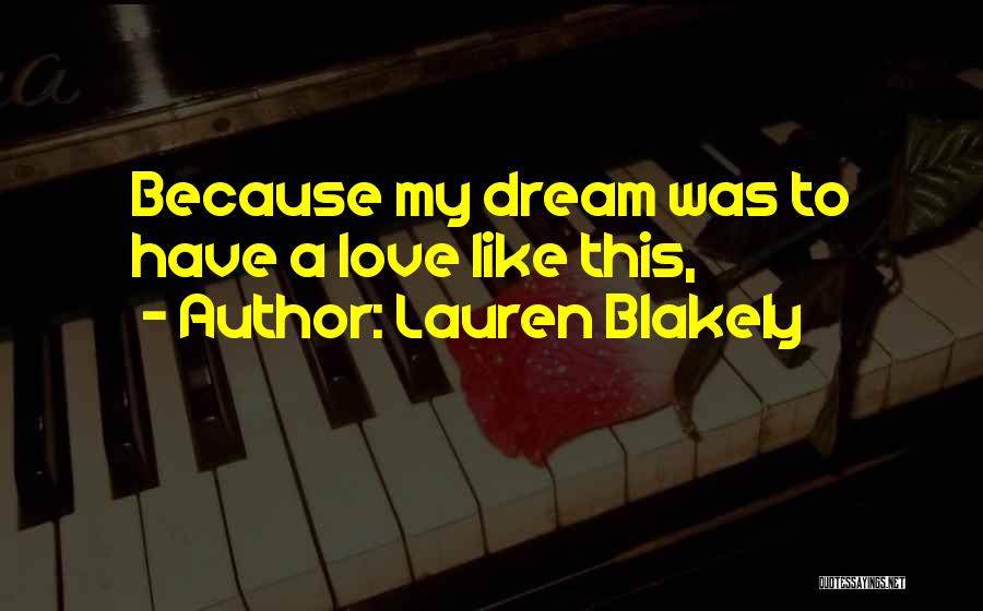 Lauren Blakely Quotes: Because My Dream Was To Have A Love Like This,