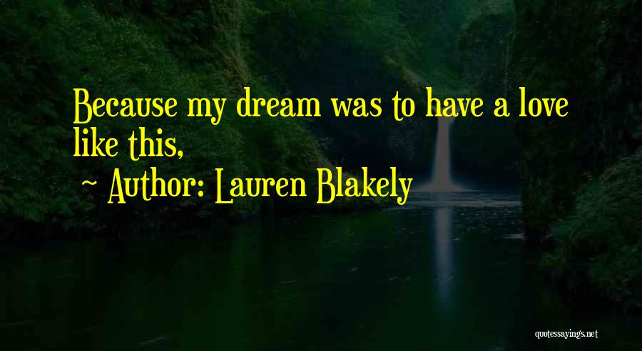 Lauren Blakely Quotes: Because My Dream Was To Have A Love Like This,