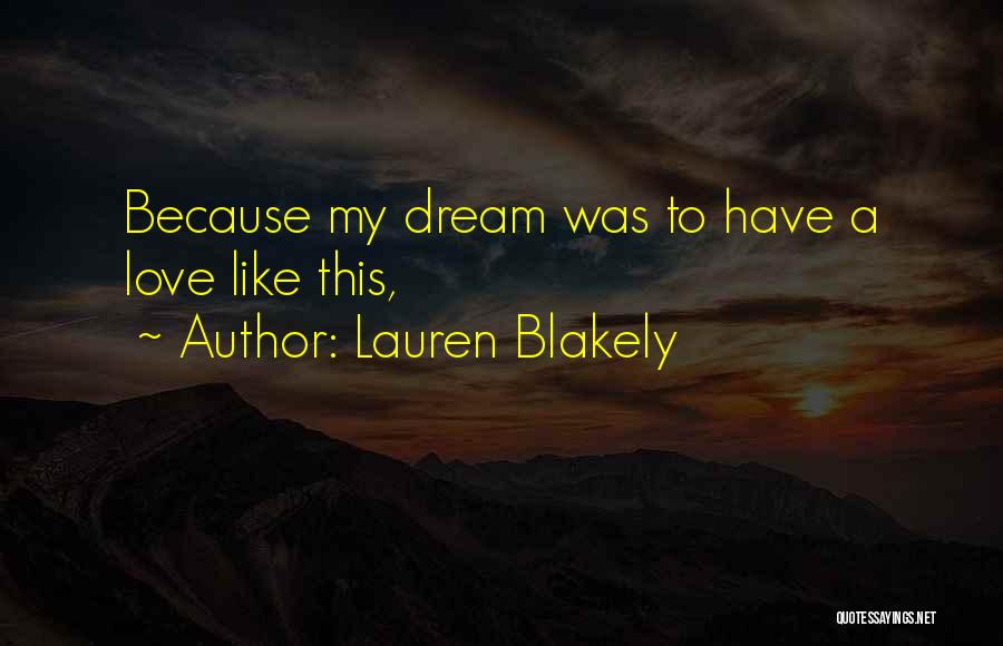 Lauren Blakely Quotes: Because My Dream Was To Have A Love Like This,