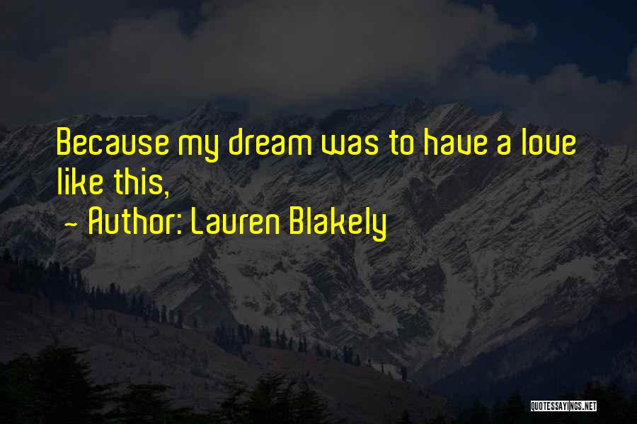 Lauren Blakely Quotes: Because My Dream Was To Have A Love Like This,