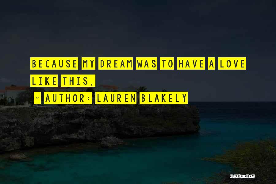 Lauren Blakely Quotes: Because My Dream Was To Have A Love Like This,