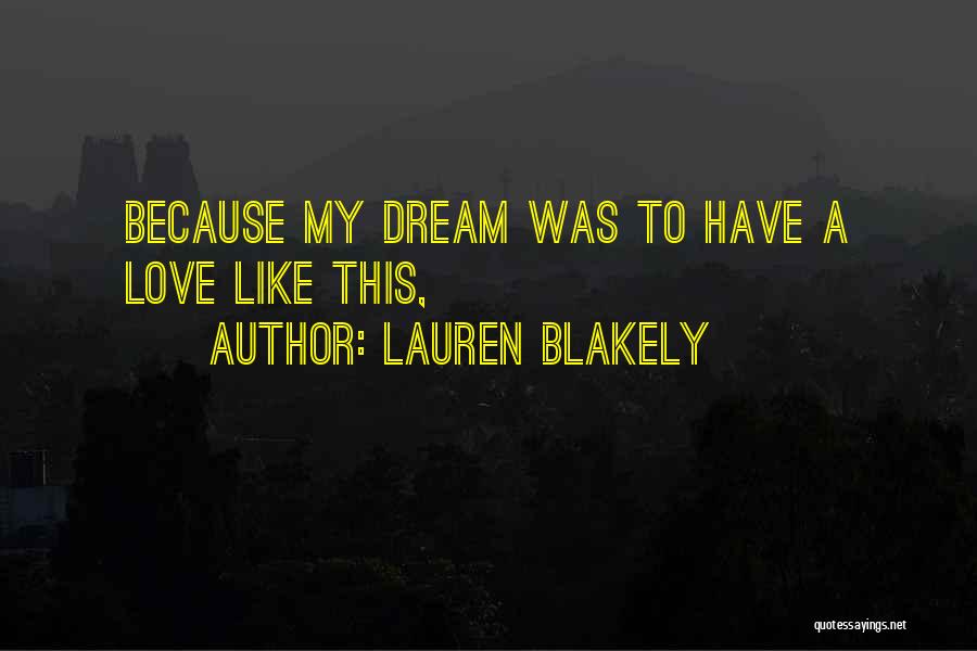 Lauren Blakely Quotes: Because My Dream Was To Have A Love Like This,