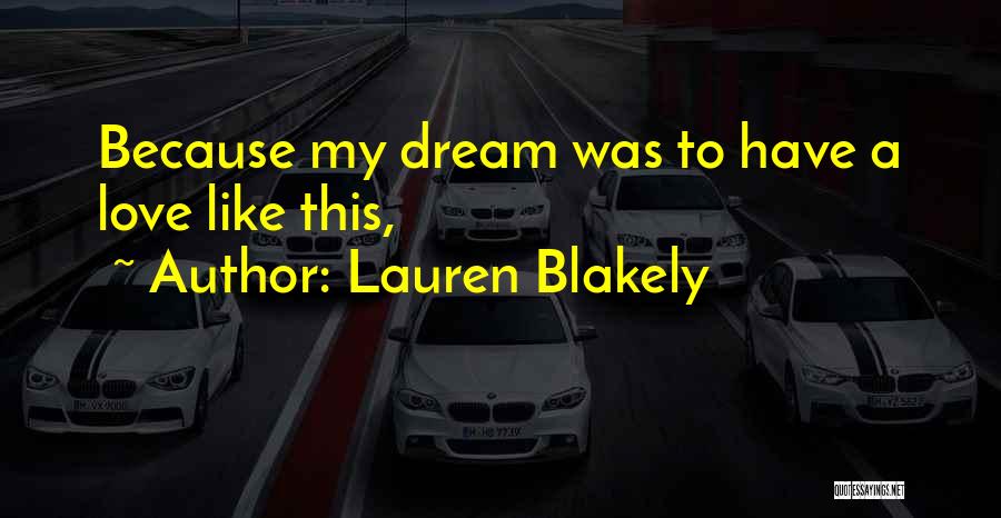 Lauren Blakely Quotes: Because My Dream Was To Have A Love Like This,