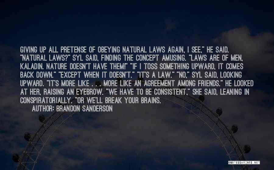 Brandon Sanderson Quotes: Giving Up All Pretense Of Obeying Natural Laws Again, I See, He Said. Natural Laws? Syl Said, Finding The Concept