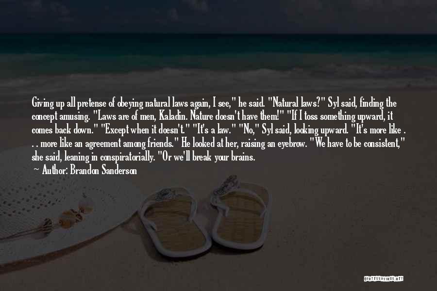 Brandon Sanderson Quotes: Giving Up All Pretense Of Obeying Natural Laws Again, I See, He Said. Natural Laws? Syl Said, Finding The Concept