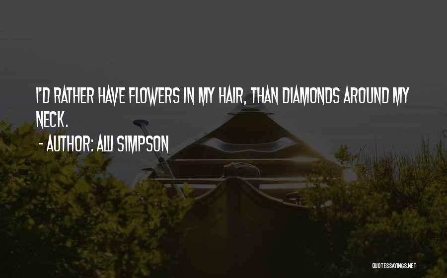 Alli Simpson Quotes: I'd Rather Have Flowers In My Hair, Than Diamonds Around My Neck.