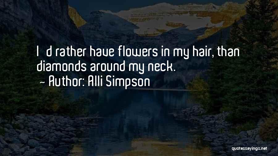 Alli Simpson Quotes: I'd Rather Have Flowers In My Hair, Than Diamonds Around My Neck.