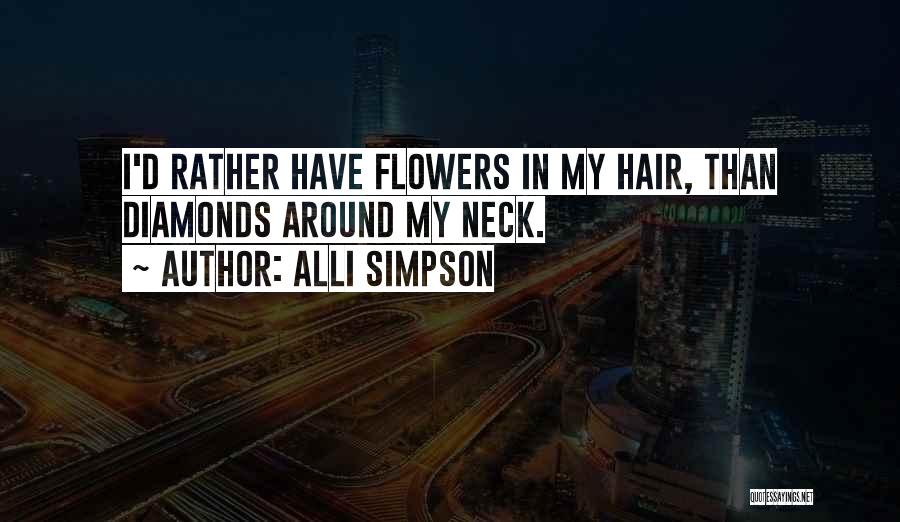 Alli Simpson Quotes: I'd Rather Have Flowers In My Hair, Than Diamonds Around My Neck.