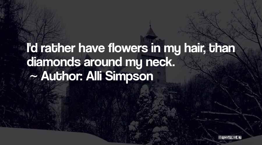 Alli Simpson Quotes: I'd Rather Have Flowers In My Hair, Than Diamonds Around My Neck.
