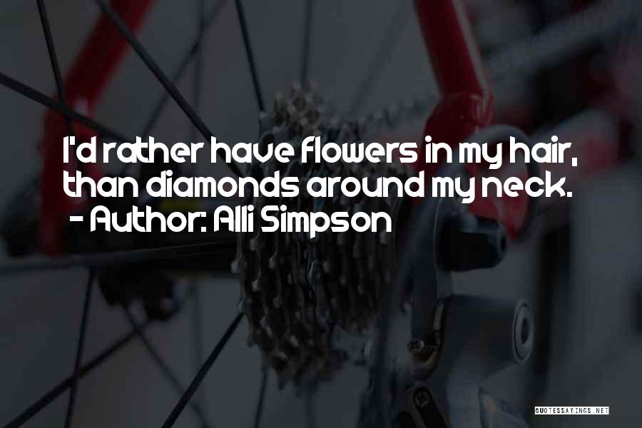 Alli Simpson Quotes: I'd Rather Have Flowers In My Hair, Than Diamonds Around My Neck.