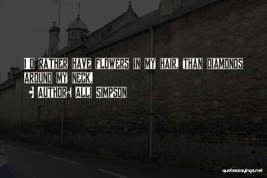 Alli Simpson Quotes: I'd Rather Have Flowers In My Hair, Than Diamonds Around My Neck.